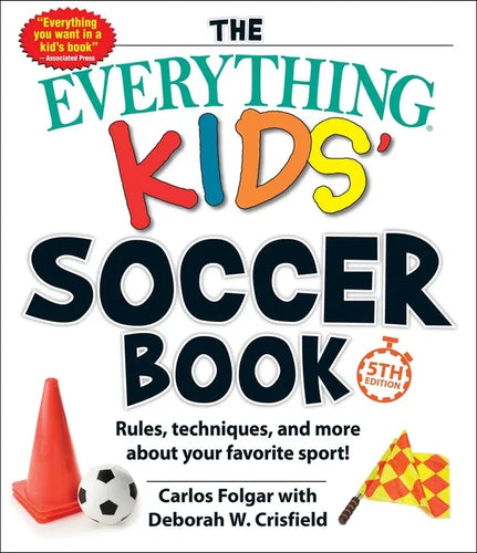 The Everything Kids' Soccer Book, 5th Edition: Rules, Techniques, and More about Your Favorite Sport! - Paperback