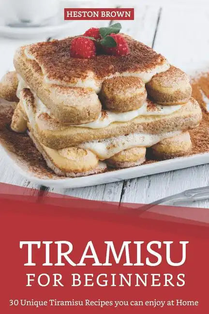 Tiramisu for Beginners: 30 Unique Tiramisu Recipes you can enjoy at Home - Paperback