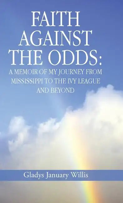 Faith Against the Odds: A Memoir of My Journey from Mississippi to the Ivy League and Beyond - Hardcover