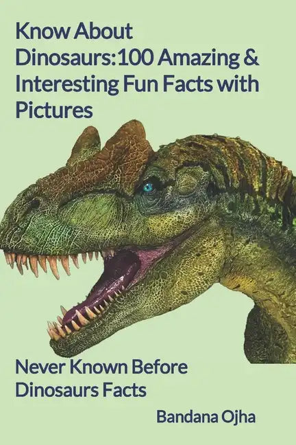 Know About Dinosaurs: 100 Amazing & Interesting Fun Facts with Pictures: 