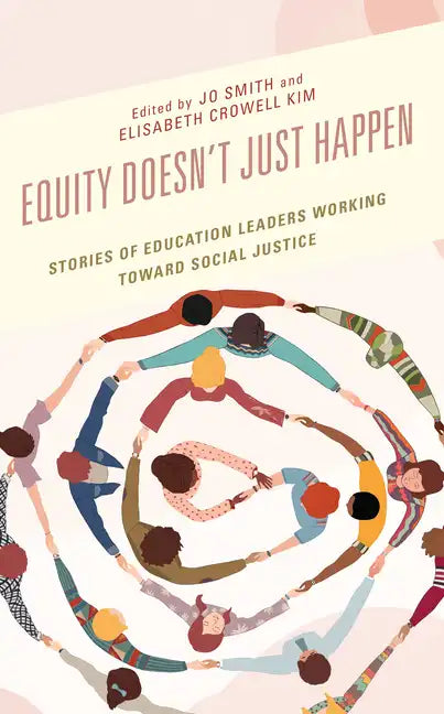 Equity Doesn't Just Happen: Stories of Education Leaders Working Toward Social Justice - Hardcover