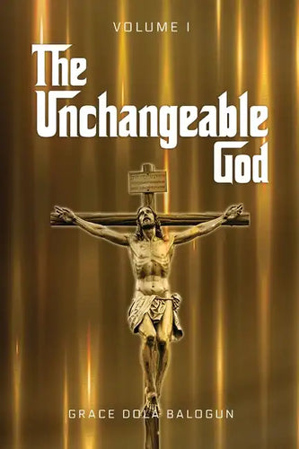 The Unchangeable God Volume I - Paperback