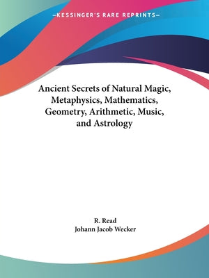 Ancient Secrets of Natural Magic, Metaphysics, Mathematics, Geometry, Arithmetic, Music, and Astrology - Paperback