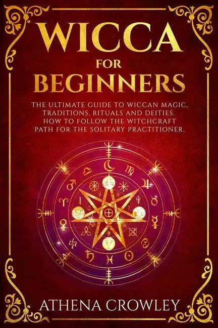 Wicca for Beginners: The Ultimate guide to Wiccan Magic, traditions, rituals and deities. How to follow the Witchcraft Path for the solitar - Paperback