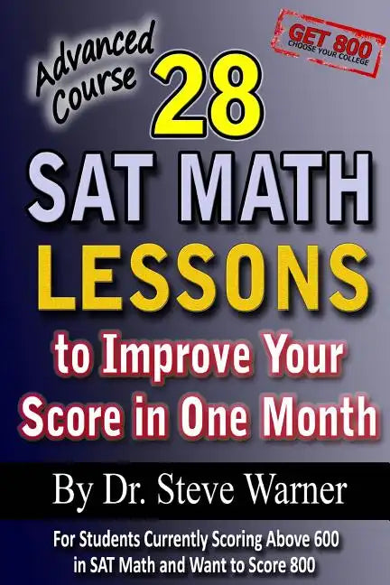 28 SAT Math Lessons to Improve Your Score in One Month - Advanced Course: For Students Currently Scoring Above 600 in SAT Math and Want to Score 800 - Paperback