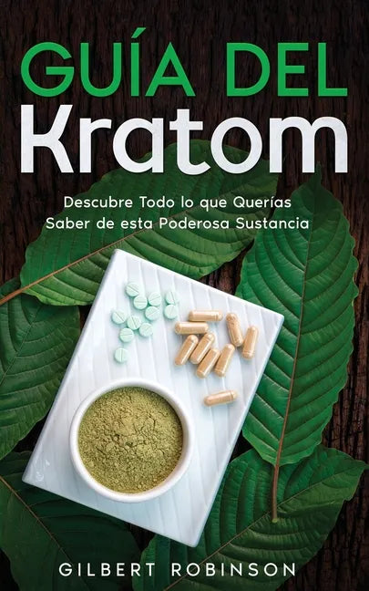 Guía del Kratom: Descubre Todo lo que Querías Saber de esta Poderosa Sustancia - Paperback