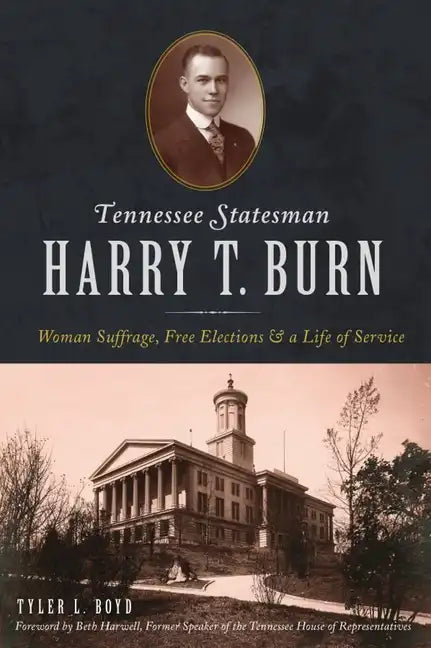 Tennessee Statesman Harry T. Burn: Woman Suffrage, Free Elections and a Life of Service - Paperback