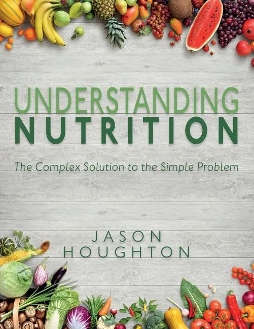 Understanding Nutrition: The Complex Solution to the Simple Problem - Paperback