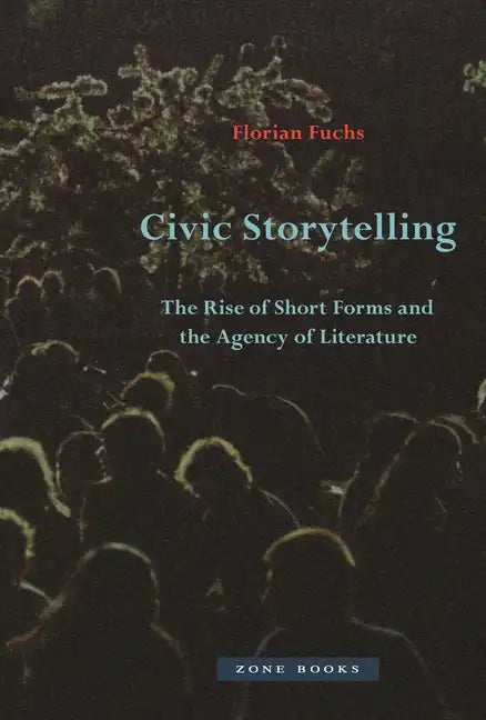 Civic Storytelling: The Rise of Short Forms and the Agency of Literature - Hardcover