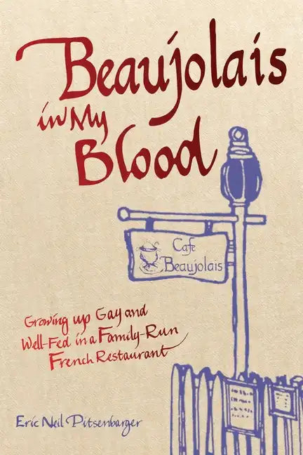 Beaujolais In My Blood: Growing Up Gay and Well-Fed in a Family-Run French Restaurant - Paperback