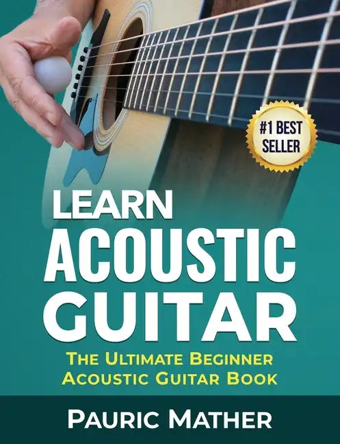 Learn Acoustic Guitar: The Ultimate Beginner Acoustic Guitar Book - Paperback