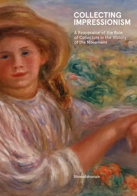 Collecting Impressionism: The Role of Collectors in Establishing and Spreading the Movement - Hardcover