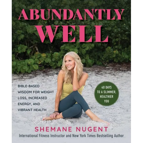 Abundantly Well: Bible-Based Wisdom for Weight Loss, Increased Energy, and Vibrant Health - Hardcover