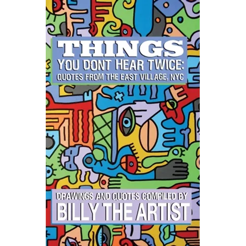 Things You Don't Hear Twice: Quotes from the East Village, NYC - Paperback