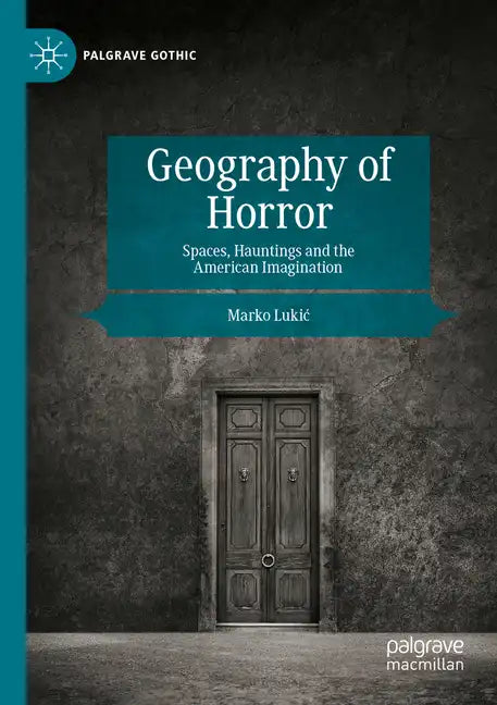 Geography of Horror: Spaces, Hauntings and the American Imagination - Paperback