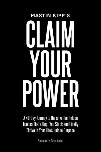 Claim Your Power: A 40-Day Journey to Dissolve the Hidden Trauma That's Kept You Stuck and Finally Thrive in Your Life's Unique Purpose - Paperback