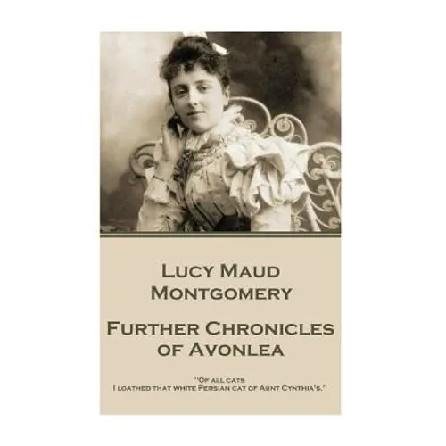 Lucy Maud Montgomery - Further Chronicles of Avonlea: 