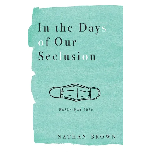 In the Days of Our Seclusion: March - May 2020
