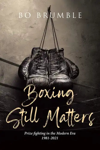 Boxing Still Matters: Prize fighting in the Modern Era 1981-2021 - Paperback