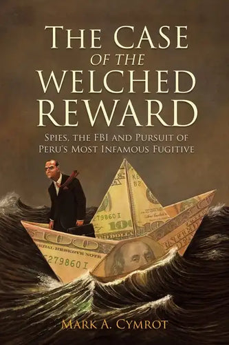 The Case of the Welched Reward: Spies, the FBI and Pursuit of Peru's Most Infamous Fugitive - Paperback