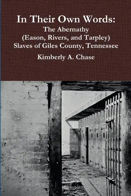 In Their Own Words: The Abernathy (Eason, Rivers, and Tarpley) Slaves of Giles County, Tennessee - Paperback