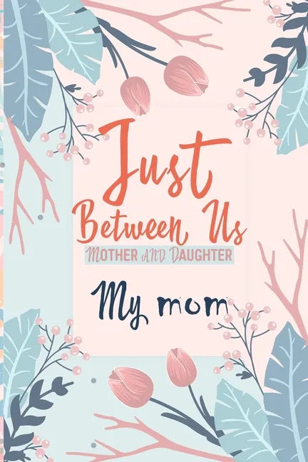 Just Between Us My Mom: An Activity Journal for Teen Girls and Moms, Diary for Tween Girls Just Between Us: Mother & Daughter Journal With 129 - Paperback