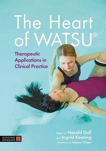 The Heart of Watsu(r): Therapeutic Applications in Clinical Practice - Hardcover