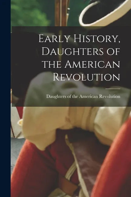 Early History, Daughters of the American Revolution - Paperback