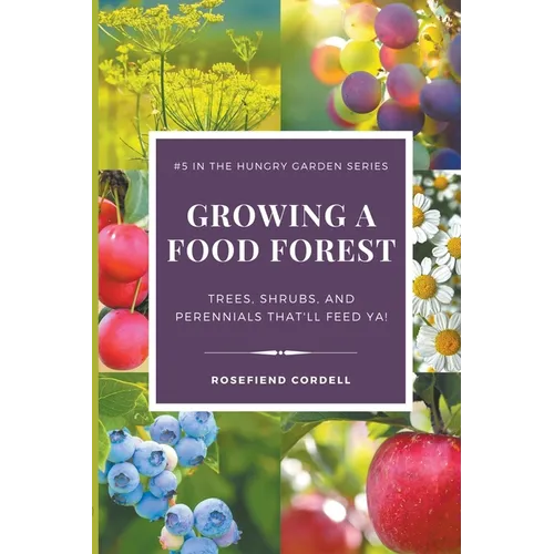 Growing a Food Forest - Trees, Shrubs, & Perennials That'll Feed Ya! - Paperback