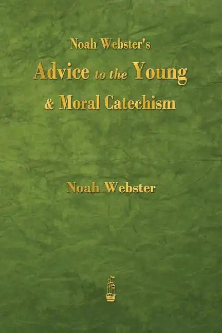 Noah Webster's Advice to the Young and Moral Catechism - Paperback