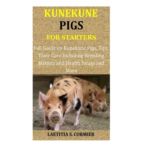Kunekune Pigs for Starters: Full Guide on Kunekune Pigs, Tips, Their Care Including Breeding Matters and Health Issues and More - Paperback