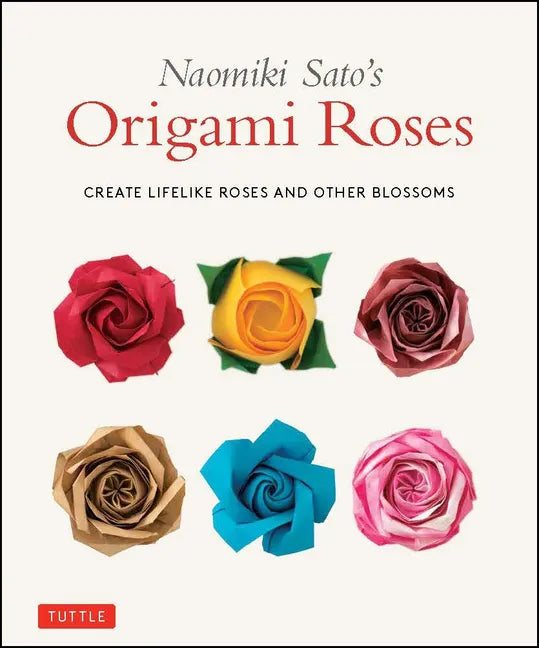 Naomiki Sato's Origami Roses: Create Lifelike Roses and Other Blossoms - Paperback