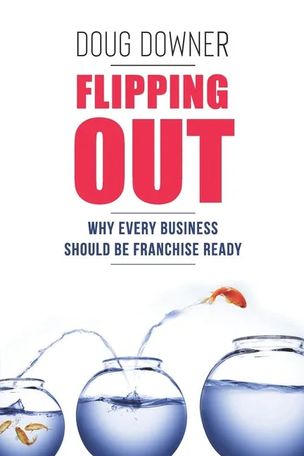 Flipping Out: Why Every Business Should Be Franchise Ready - Paperback