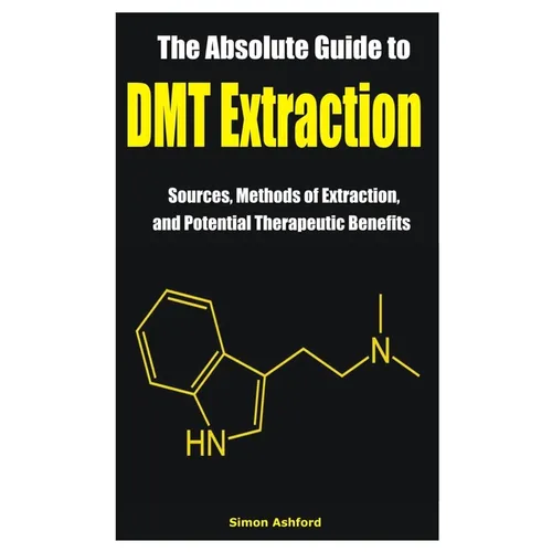 The Absolute Guide to DMT Extraction: Sources, Methods of Extraction, and Potential Therapeutic Benefits - Paperback