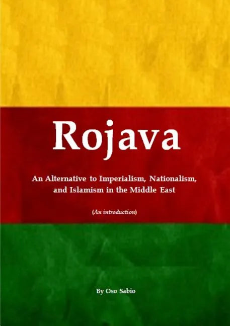 Rojava: An Alternative to Imperialism, Nationalism, and Islamism in the Middle East (An introduction) - Paperback