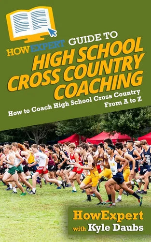 HowExpert Guide to High School Cross Country Coaching: How to Coach High School Cross Country From A to Z - Paperback