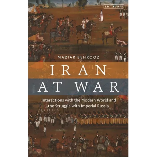 Iran at War: Interactions with the Modern World and the Struggle with Imperial Russia - Hardcover