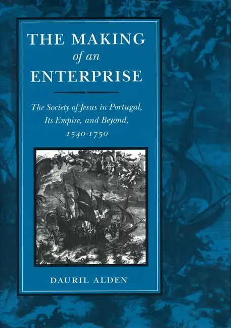 The Making of an Enterprise: The Society of Jesus in Portugal, Its Empire, and Beyond, 1540-1750 - Hardcover