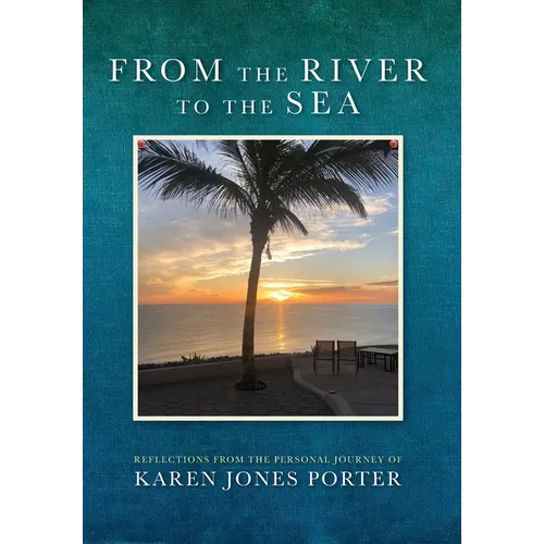 From the River to the Sea: Reflections from the Personal Journey of Karen Jones Porter - Hardcover