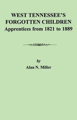 West Tennessee's Forgotten Children: Apprentices from 1821-1889 - Paperback