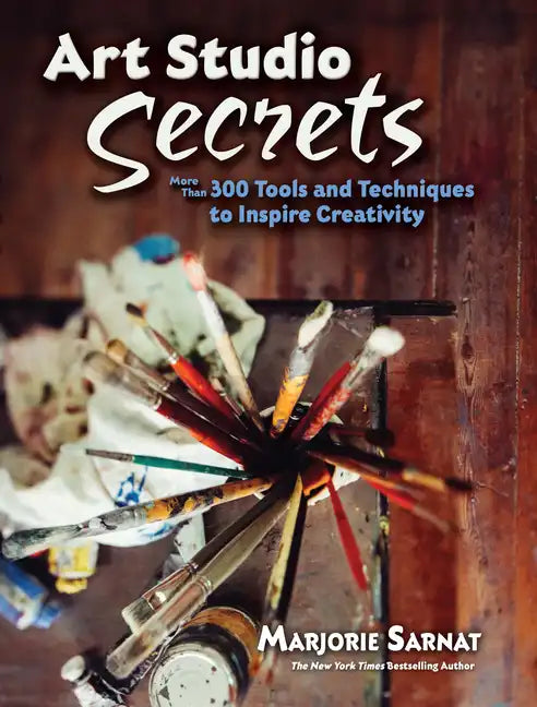 Art Studio Secrets: More Than 300 Tools and Techniques to Inspire Creativity - Paperback