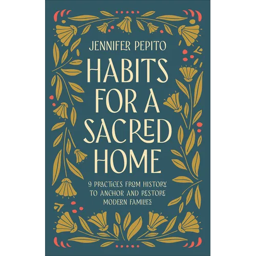 Habits for a Sacred Home: 9 Practices from History to Anchor and Restore Modern Families - Paperback