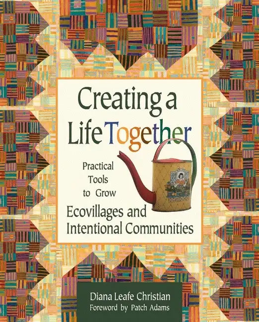Creating a Life Together: Practical Tools to Grow Ecovillages and Intentional Communities - Paperback