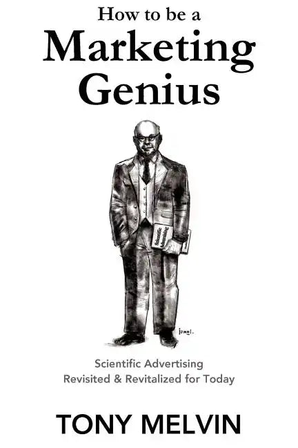 How to be a Marketing Genius: Scientific Advertising Revisited and Revitalized for Today - Paperback