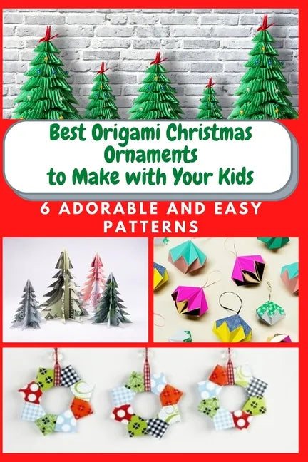 Best Origami Christmas Ornaments to Make with Your Kids: 6 Adorable and Easy Patterns - Paperback