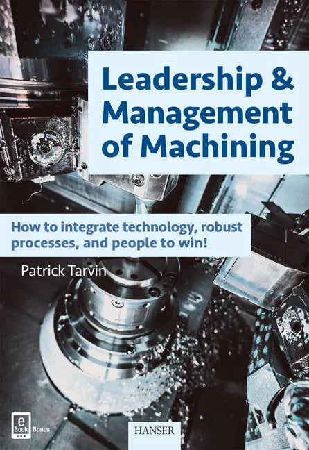 Leadership & Management of Machining: How to Integrate Technology, Robust Processes, and People to Win! - Hardcover