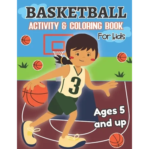 Basketball Activity and Coloring Book for kids Ages 5 and up: Fun for boys and girls, Preschool, Kindergarten - Paperback
