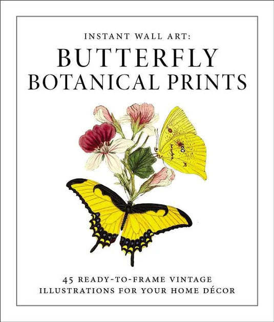 Instant Wall Art - Butterfly Botanical Prints: 45 Ready-To-Frame Vintage Illustrations for Your Home Décor - Paperback