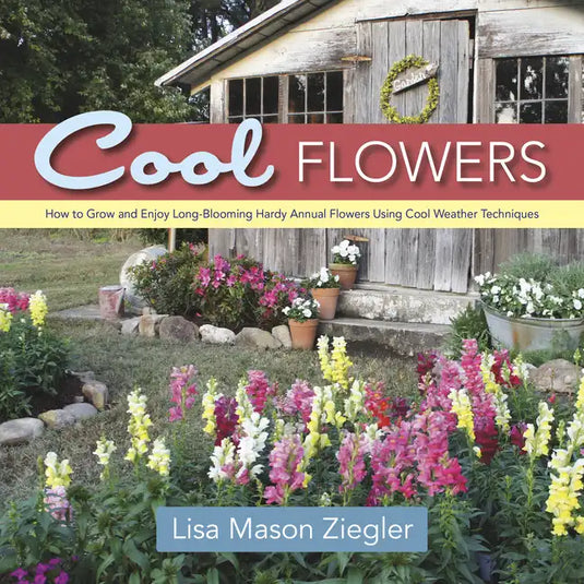 Cool Flowers: How to Grow and Enjoy Long-Blooming Hardy Annual Flowers Using Cool Weather Techniques - Hardcover