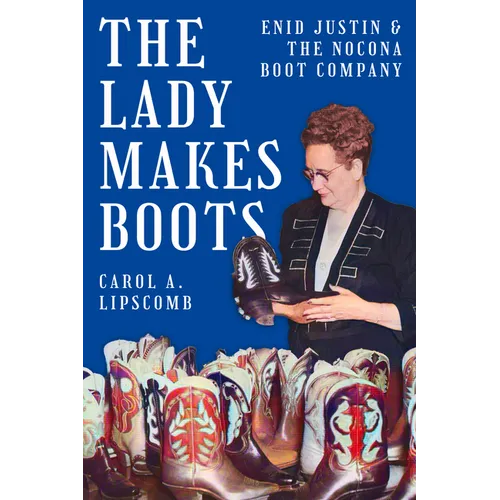 The Lady Makes Boots: Enid Justin and the Nocona Boot Company - Paperback
